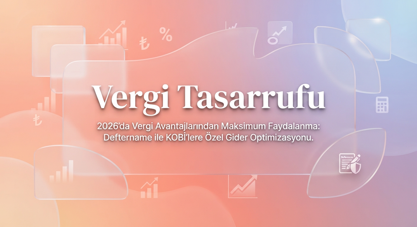 KOBİ'ler için Deftername ile 2026 vergi tasarrufu ve gider optimizasyonu.